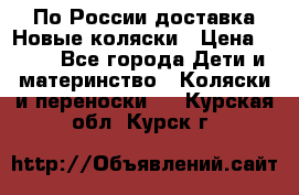 По России доставка.Новые коляски › Цена ­ 500 - Все города Дети и материнство » Коляски и переноски   . Курская обл.,Курск г.